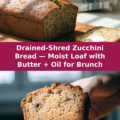 Drained-Shred Zucchini Bread — Moist Loaf with Butter + Oil for Brunch Pinterest recipe pin